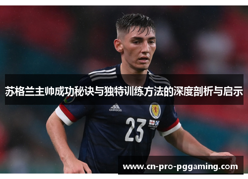 苏格兰主帅成功秘诀与独特训练方法的深度剖析与启示