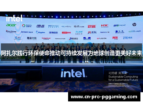 阿扎尔践行环保使命推动可持续发展为地球创造更美好未来