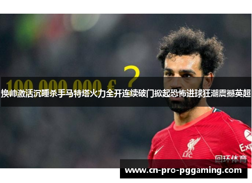 换帅激活沉睡杀手马特塔火力全开连续破门掀起恐怖进球狂潮震撼英超